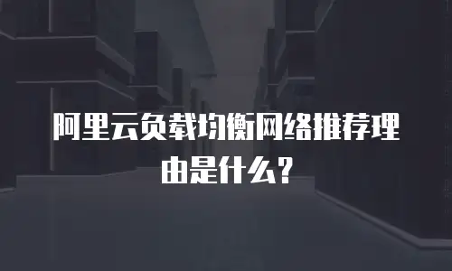 阿里云负载均衡网络推荐理由是什么？