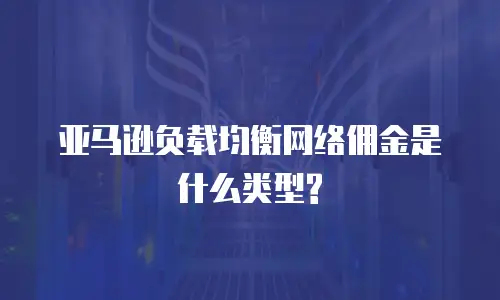 亚马逊负载均衡网络佣金是什么类型?