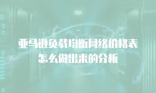 亚马逊负载均衡网络价格表怎么做出来的分析
