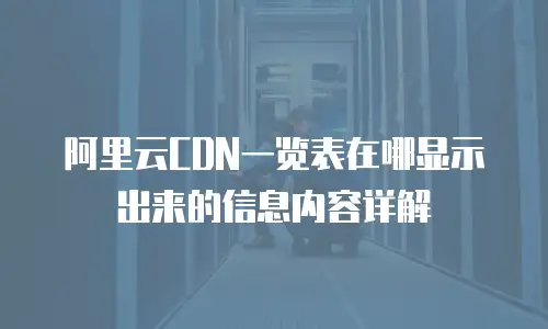 阿里云CDN一览表在哪显示出来的信息内容详解