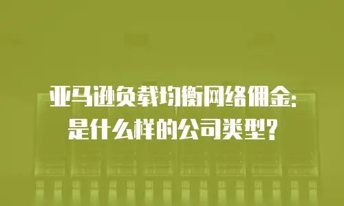 亚马逊负载均衡网络佣金: 是什么样的公司类型?