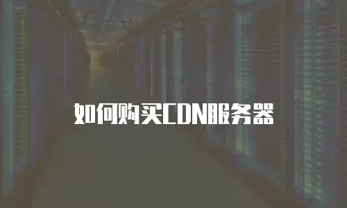 如何购买CDN服务器