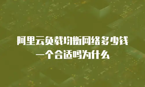 阿里云负载均衡网络多少钱一个合适吗为什么