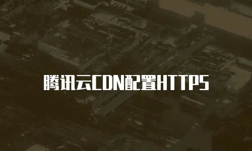 腾讯云CDN配置HTTPS