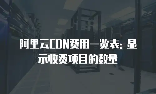 阿里云CDN费用一览表: 显示收费项目的数量