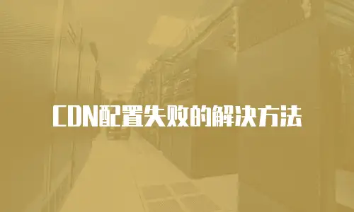 CDN配置失败的解决方法