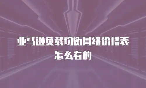 亚马逊负载均衡网络价格表怎么看的
