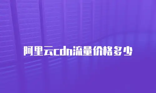 阿里云cdn流量价格多少