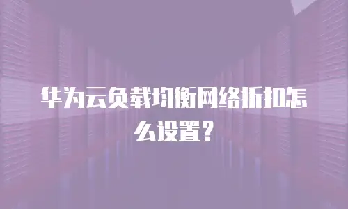 华为云负载均衡网络折扣怎么设置？