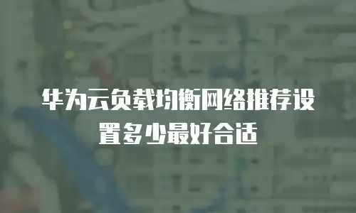 华为云负载均衡网络推荐设置多少最好合适