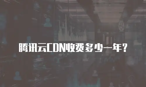 腾讯云CDN收费多少一年？