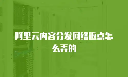 阿里云内容分发网络返点怎么弄的