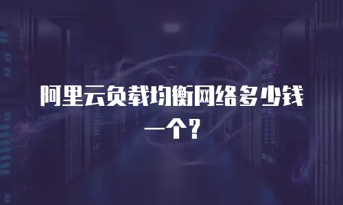 阿里云负载均衡网络多少钱一个？