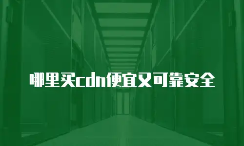 哪里买cdn便宜又可靠安全