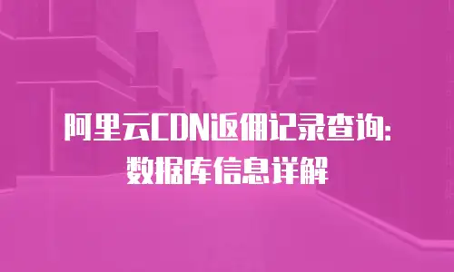阿里云CDN返佣记录查询：数据库信息详解