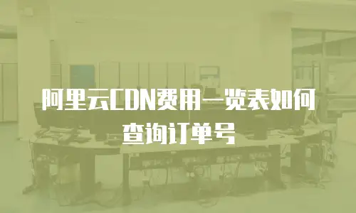 阿里云CDN费用一览表如何查询订单号