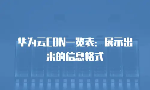 华为云CDN一览表：展示出来的信息格式