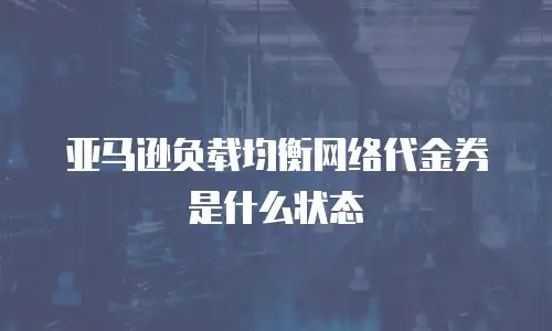 亚马逊负载均衡网络代金券是什么状态