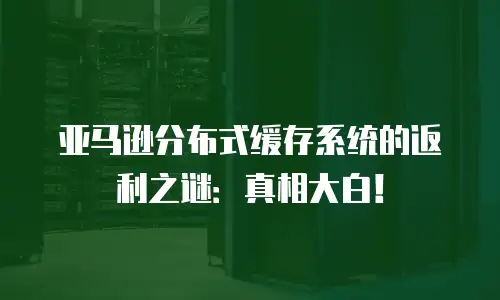 亚马逊分布式缓存系统的返利之谜：真相大白！