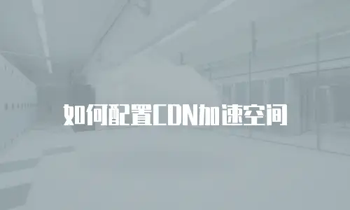 如何配置CDN加速空间
