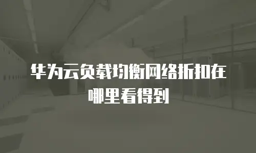 华为云负载均衡网络折扣在哪里看得到