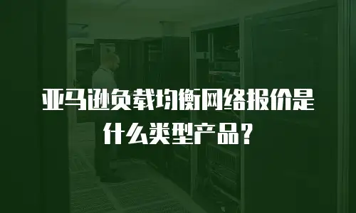 亚马逊负载均衡网络报价是什么类型产品？