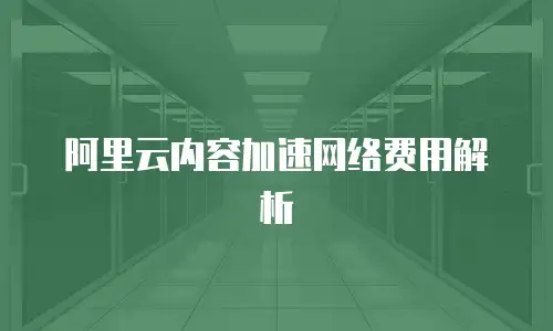 阿里云内容加速网络费用解析
