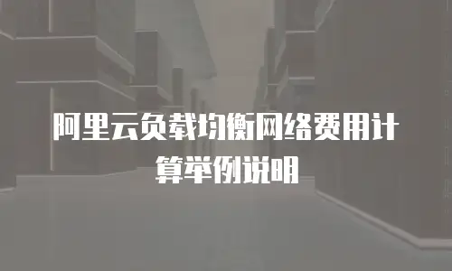 阿里云负载均衡网络费用计算举例说明