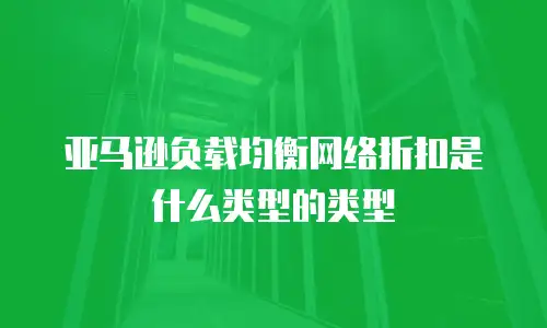 亚马逊负载均衡网络折扣是什么类型的类型