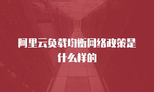 阿里云负载均衡网络政策是什么样的