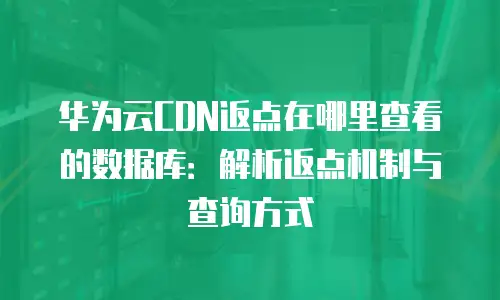 华为云CDN返点在哪里查看的数据库：解析返点机制与查询方式