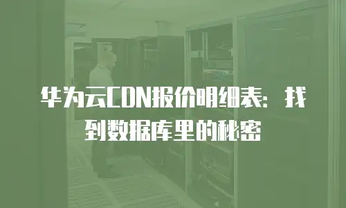 华为云CDN报价明细表：找到数据库里的秘密