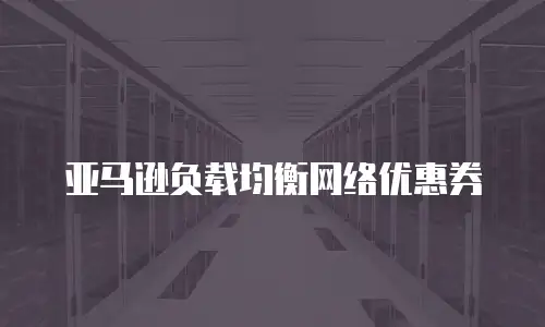 亚马逊负载均衡网络优惠券