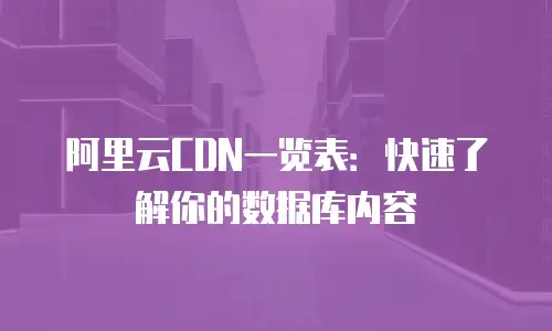 阿里云CDN一览表：快速了解你的数据库内容