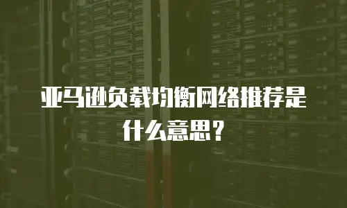 亚马逊负载均衡网络推荐是什么意思？