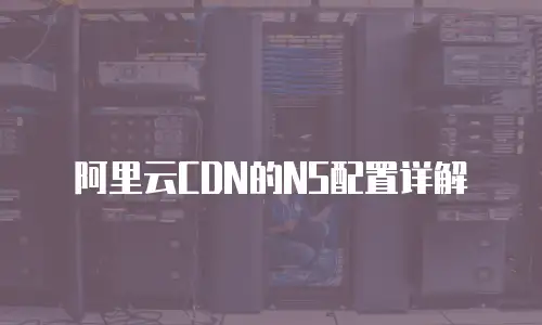 阿里云CDN的NS配置详解