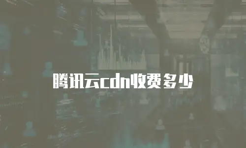 腾讯云cdn收费多少