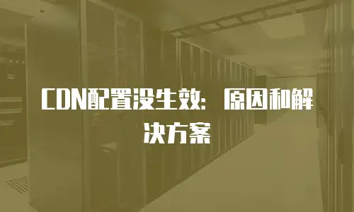 CDN配置没生效：原因和解决方案