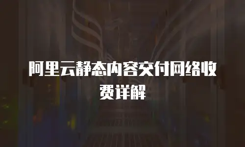 阿里云静态内容交付网络收费详解