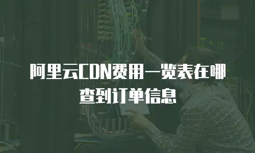 阿里云CDN费用一览表在哪查到订单信息
