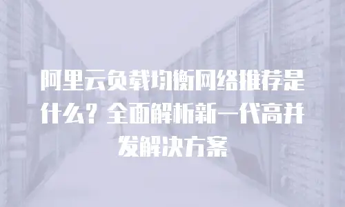 阿里云负载均衡网络推荐是什么？全面解析新一代高并发解决方案