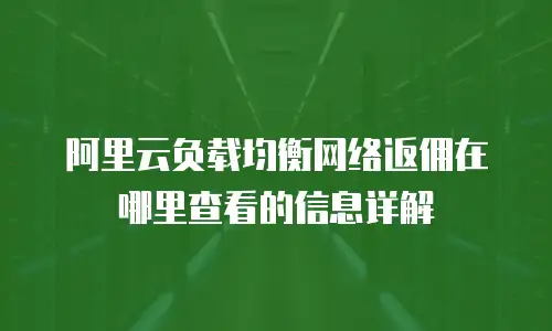 阿里云负载均衡网络返佣在哪里查看的信息详解