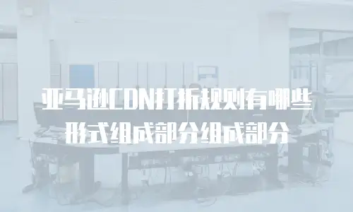 亚马逊CDN打折规则有哪些形式组成部分组成部分