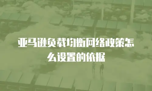 亚马逊负载均衡网络政策怎么设置的依据