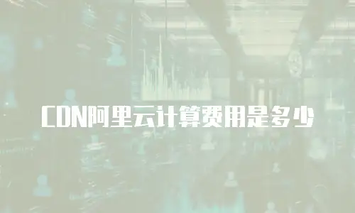 CDN阿里云计算费用是多少