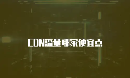 CDN流量哪家便宜点