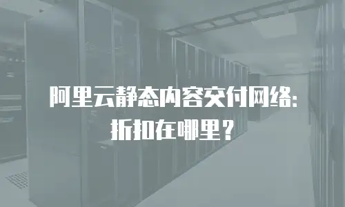 阿里云静态内容交付网络：折扣在哪里？