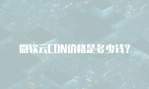 微软云CDN价格是多少钱？