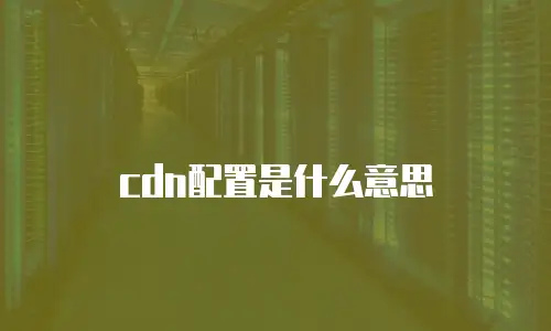 cdn配置是什么意思