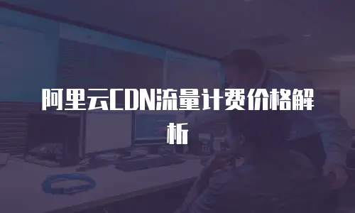 阿里云CDN流量计费价格解析